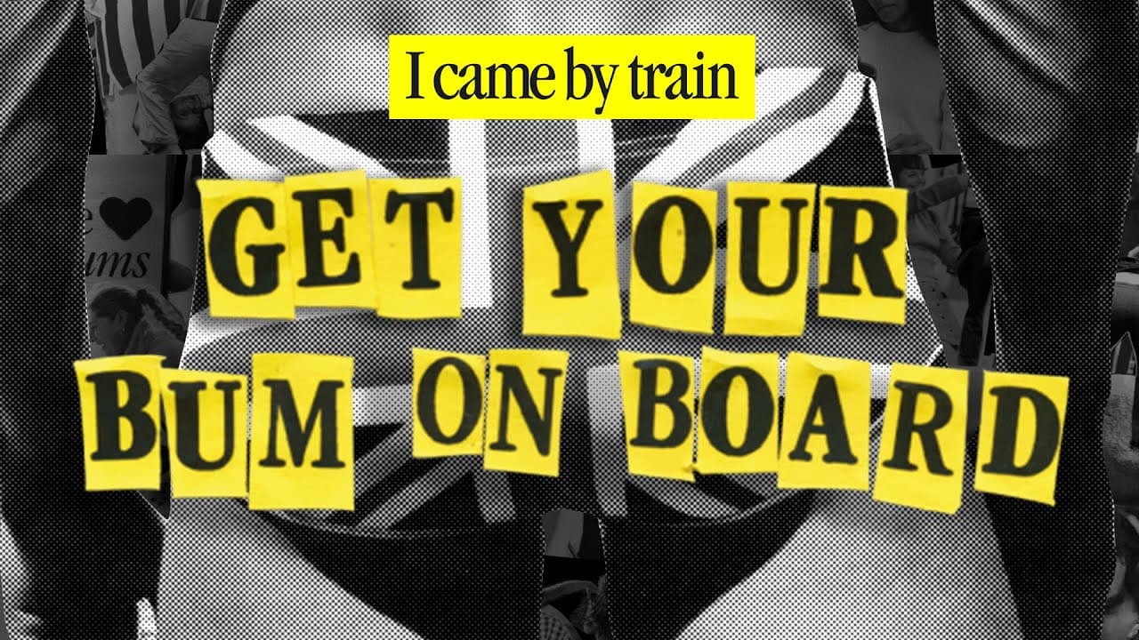 I came by train - Get Your Bum On Board!
